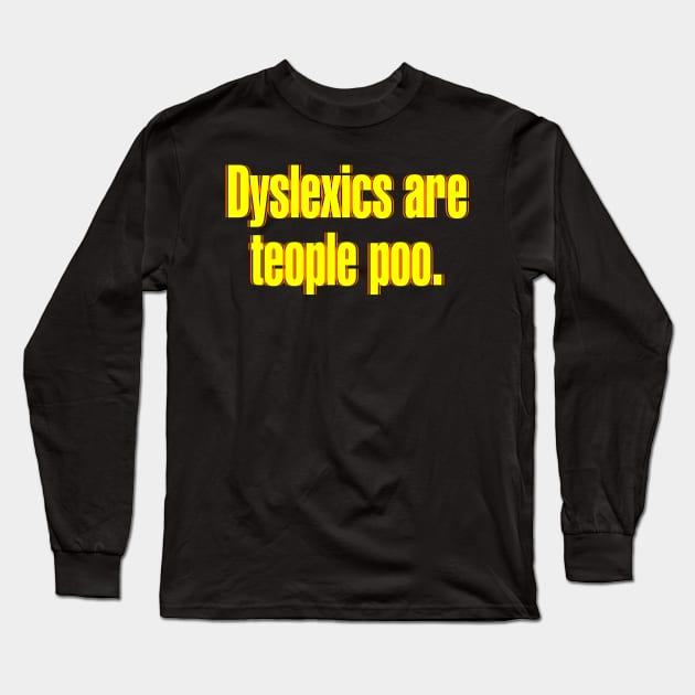 Dyslexics are Teople Poo Long Sleeve T-Shirt by DavesTees